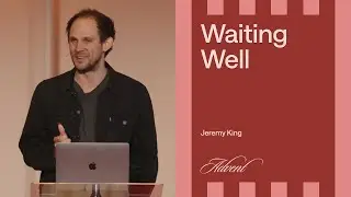 Waiting Well (Luke 2:25-34) - Jeremy King | December 22, 2024