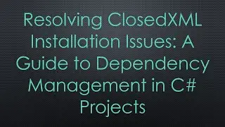 Resolving ClosedXML Installation Issues: A Guide to Dependency Management in C# Projects