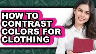 How to Contrast Colors for Clothing (easy Method)