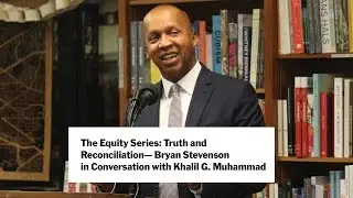 The Equity Series: Truth and Reconciliation &ndash; Bryan Stevenson with Khalil G. Muhammad | MoMA LIVE
