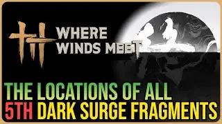 Qinghe Dark Surge 5 &ndash; All Fragment Locations &ndash; Where Winds Meet