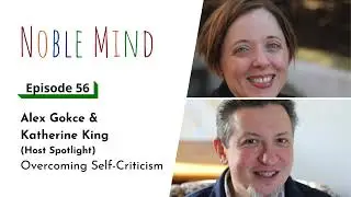 Overcoming Self-Criticism with Alex Gokce, MSW and Katherine King, PsyD | Noble Mind Ep 56