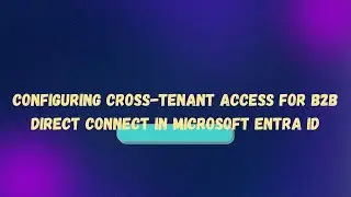 Configuring Cross-Tenant Access for B2B Direct Connect in Microsoft Entra ID