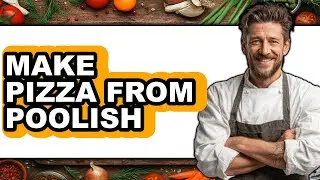 How To Make Pizza From Poolish - Full Guide