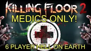 Killing Floor 2 | 6 PLAYER MEDICS ONLY CHALLENGE! - One Perk Only Hell On Earth!