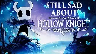 Still Sad About Hollow Knight