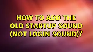 Ubuntu: How to add the old startup sound (not login sound)? (2 Solutions!!)