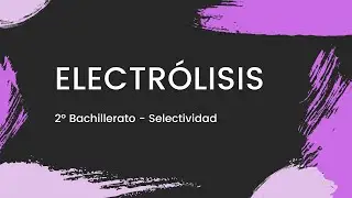 TODO sobre la ELECTRÓLISIS - Química 2º Bachillerato - [Selectividad 2022]