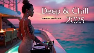 Chill Mix 2025 | Deep & Chill House Summer Vibes