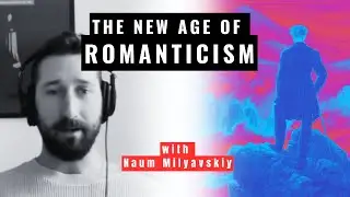 New Romanticism: Dissecting the backlash to the tech era with Naum Milyavskiy