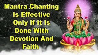Mantra chanting is effective only if it is done with devotion and faith