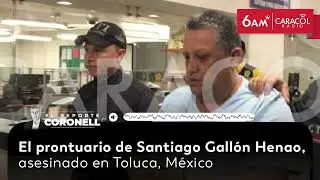 Santiago Gall&oacute;n Henao, asesinado en Toluca: lo que revela su prontuario | Reporte Coronell