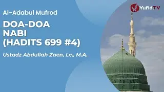 Doa-Doa Nabi (Hadits 699 Bagian 4) - Ust Abdullah Zaen, Lc., M.A.