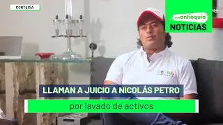 Llaman a juicio a Nicol&aacute;s Petro por lavado de activos - Teleantioquia Noticias
