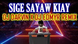 SIGE SAYAW KIAY - DJ DARVIN X DJ EDMYR REMIX