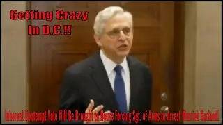 Inherent Contempt Vote Will Be Brought to House Forcing Sgt. of Arms to Arrest Merrick Garland!