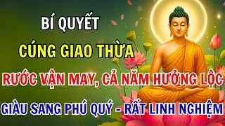 Phật Dạy: BÍ QUYẾT Cúng Giao Thừa, Thu Hút Tài Lộc, May Mắn Cả Năm