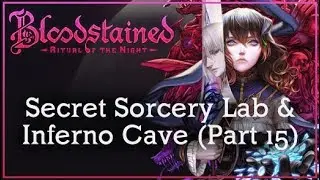Bloodstained: Ritual of the Night - Secret Sorcery Lab & Inferno Cave (Part 15)