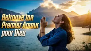 Retrouve Ton Premier Amour pour Dieu | Prière Guidée Profonde