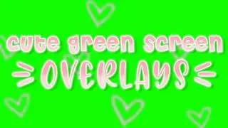 Cute green screen overlays! ♡