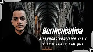 Hermen&eacute;utica | Dispensacionalismo con Feliberto V&aacute;squez Rodr&iacute;guez
