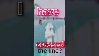 Have i crossed the line?