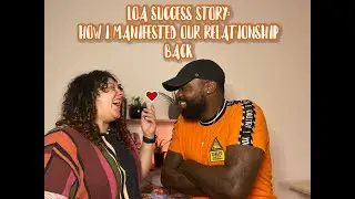 LOA SUCCESS STORY: HOW I MANIFESTED OUR RELATIONSHIP BACK