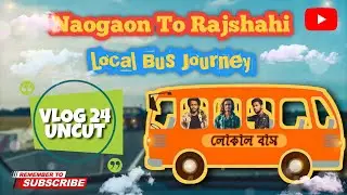 Naogaon To Rajshahi | Local Bus Journey | VLOG 24 Uncut | 2020