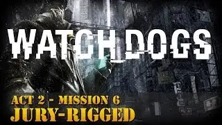 Watch Dogs Walkthrough - Act 2 - Mission 6: Jury-Rigged [Realistic]