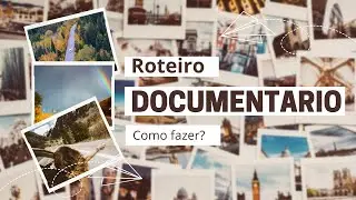 Como escrever um roteiro para documentário? Veja o que não pode faltar no seu roteiro. Parte - 2