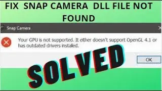 FIX THE GPU  FILE NOT SUPPORTED IN SNAP CAMERA