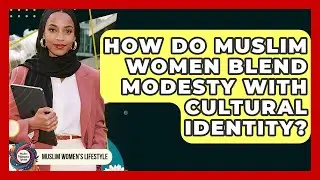 How Do Muslim Women Blend Modesty With Cultural Identity? - Muslim Womens Lifestyle
