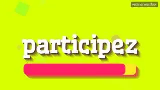PARTICIPEZ - HOW TO PRONOUNCE IT!?