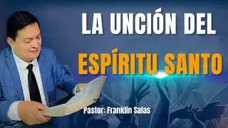 LA UNCIÓN DEL ESPÍRITU SANTO - Pastor: Franklin Salas