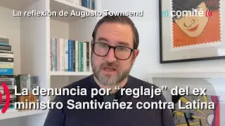La denuncia del ex ministro Santiva&ntilde;ez contra periodistas de Latina | Reflexi&oacute;n de Augusto Townsend