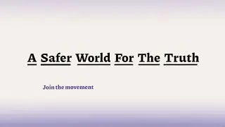 Join the movement - 'A Safer World For The Truth'