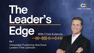 The Leader's Edge Podcast Ep. 1 - Unbeatable Positioning: How Great Leaders Think Upstream