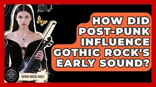 How Did Post-Punk Influence Gothic Rock's Early Sound? - Goth Music Vault