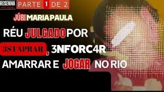 █JÚRI █Parte 01 █ CASO Maria Paula: Réu é acusado de 3stapr4r, 3nforc4r, am4rr4r e jog4-la no rio!