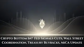 Crypto Bottom In?  Fed Signals Cuts, Wall Street Coordination, Treasury Buybacks, MiCA Update