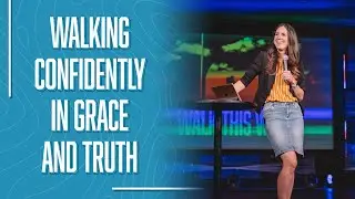 Walking Confidently in Grace and Truth // Jamie Schulz // Walk This Way