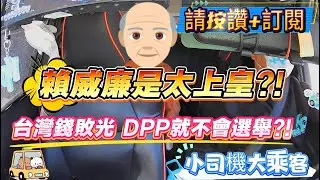 小司機大乘客p.38(賴威廉是太上皇 台灣錢敗光 DPP沒有就不會選)