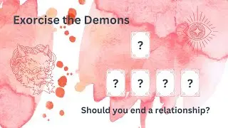 🩸🔥 Exorcise the Demons spread 🔥🩸 - Should you leave a relationship? - 🔮Timeless reading 🔮