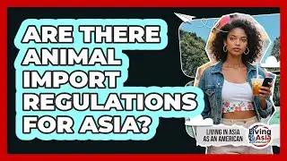 Are There Animal Import Regulations For Asia?