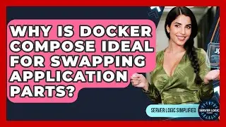 Why Is Docker Compose Ideal For Swapping Application Parts? - Server Logic Simplified
