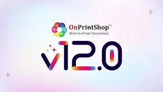 OnPrintShop v12.0 - The Most Powerful Update in Web to Print is Now Live!