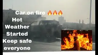 CAR ON FIRE || KUWAIT || CAUSE OF HEAT IN KUWAIT ROAD