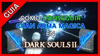 Como Conseguir Gran Arma M&aacute;gica en Dark Souls 2