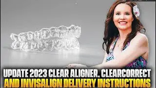2023 Clear Aligner, Invisalign, ClearCorrect Take Home and Delivery Instructions