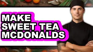 How To Make Sweet Tea Like McDonald's (Full Guide)